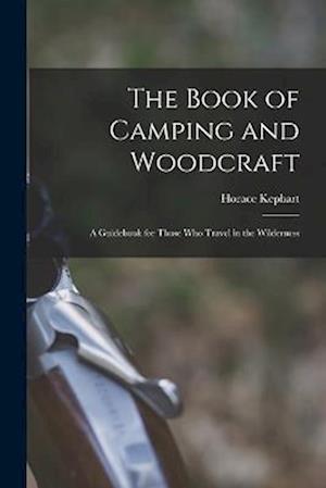 Book of Camping and Woodcraft - Horace Kephart - Books - Creative Media Partners, LLC - 9781015408104 - October 26, 2022