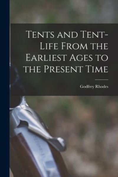 Cover for Godfrey Rhodes · Tents and Tent-Life from the Earliest Ages to the Present Time (Bog) (2022)