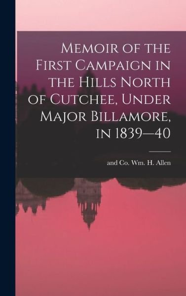 Cover for And Co Wm H Allen · Memoir of the First Campaign in the Hills North of Cutchee, under Major Billamore, In 1839--40 (Bok) (2022)