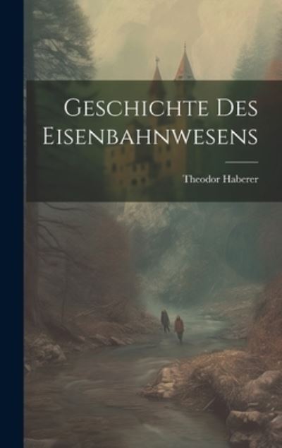 Cover for Theodor Haberer · Geschichte des Eisenbahnwesens (Book) (2023)