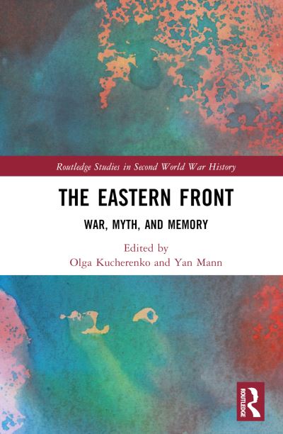 The Eastern Front: War, Myth, and Memory - Routledge Studies in Second World War History (Hardcover Book) (2024)