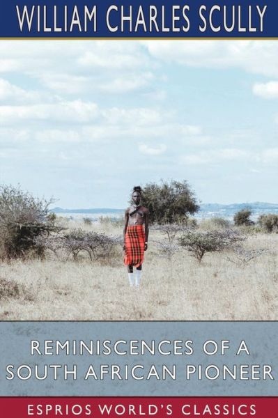 Cover for William Charles Scully · Reminiscences of a South African Pioneer (Esprios Classics) (Paperback Bog) (2024)