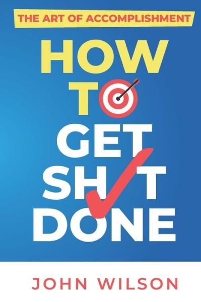 Cover for John Wilson · The Art of Accomplishment or How to Get Sh!t Done (Pocketbok) (2019)