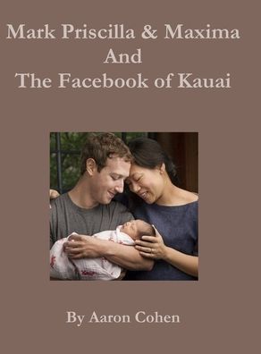 Cover for Aaron Cohen · Mark Pricilla and Maxima Zuckerberg, and the Facebook of Kauai (Hardcover Book) (2016)