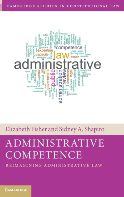 Cover for Fisher, Elizabeth (University of Oxford) · Administrative Competence: Reimagining Administrative Law - Cambridge Studies in Constitutional Law (Hardcover Book) [New edition] (2020)