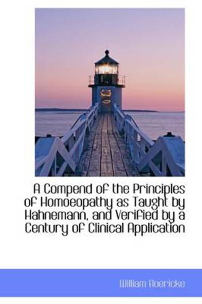 Cover for William Boericke · A Compend of the Principles of Homoeopathy As Taught by Hahnemann, and Verified by a Century of Clin (Paperback Book) (2009)