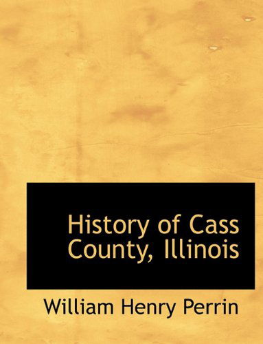 Cover for William Henry Perrin · History of Cass County, Illinois (Paperback Book) (2009)