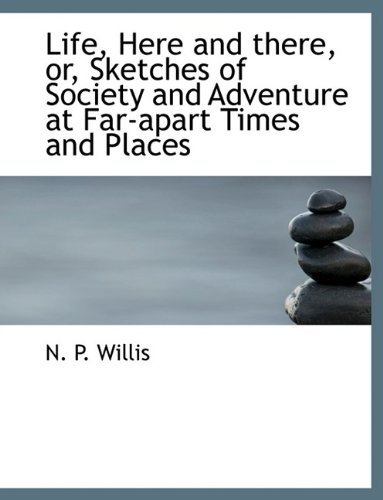 Cover for Willis · Life, Here and There, Or, Sketches of Society and Adventure at Far-apart Times and Places (Pocketbok) (2009)