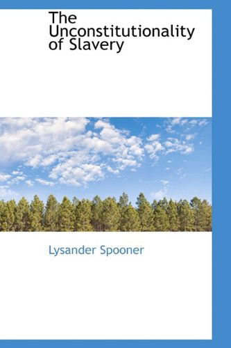 Cover for Lysander Spooner · The Unconstitutionality of Slavery (Hardcover Book) (2009)