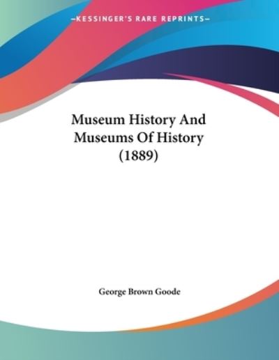 Cover for George Brown Goode · Museum History And Museums Of History (1889) (Paperback Book) (2009)