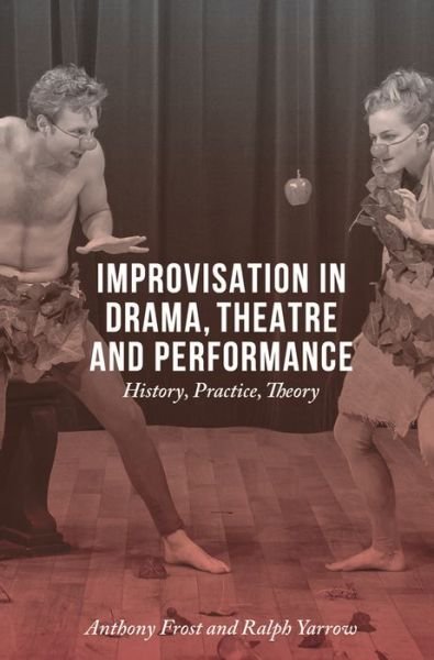Cover for Frost, Anthony (School of English and American Studies, Norwich) · Improvisation in Drama, Theatre and Performance: History, Practice, Theory (Pocketbok) (2015)