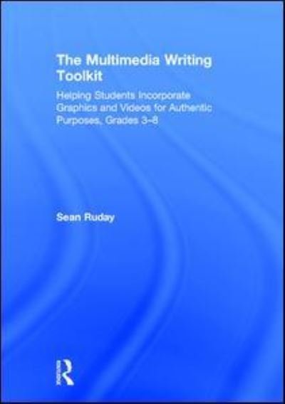 Cover for Ruday, Sean (Longwood University, USA) · The Multimedia Writing Toolkit: Helping Students Incorporate Graphics and Videos for Authentic Purposes, Grades 3–8 (Hardcover bog) (2016)