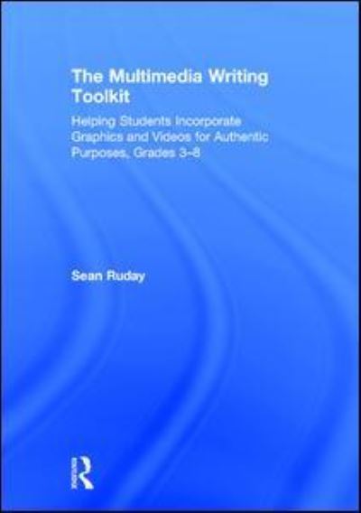 The Multimedia Writing Toolkit: Helping Students Incorporate Graphics and Videos for Authentic Purposes, Grades 3–8 - Ruday, Sean (Longwood University, USA) - Livros - Taylor & Francis Ltd - 9781138200104 - 8 de dezembro de 2016