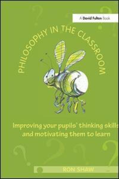 Cover for Ron Shaw · Philosophy in the Classroom: Improving your Pupils' Thinking Skills and Motivating Them to Learn (Hardcover Book) (2017)