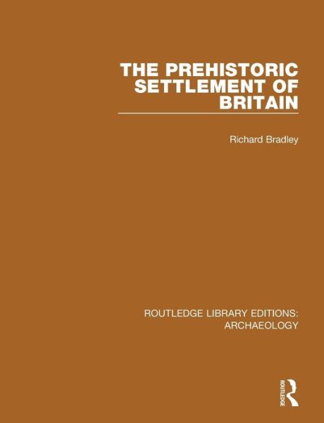 The Prehistoric Settlement of Britain - Routledge Library Editions: Archaeology - Richard Bradley - Bøger - Taylor & Francis Ltd - 9781138817104 - 18. oktober 2016