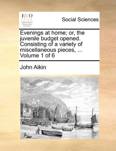 Cover for John Aikin · Evenings at Home; Or, the Juvenile Budget Opened. Consisting of a Variety of Miscellaneous Pieces, ...  Volume 1 of 6 (Paperback Book) (2010)