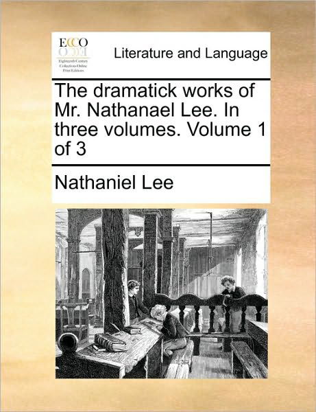 Cover for Nathaniel Lee · The Dramatick Works of Mr. Nathanael Lee. in Three Volumes. Volume 1 of 3 (Pocketbok) (2010)