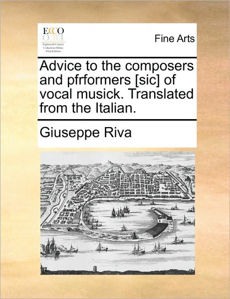 Cover for Giuseppe Riva · Advice to the Composers and Pfrformers [sic] of Vocal Musick. Translated from the Italian. (Paperback Book) (2010)