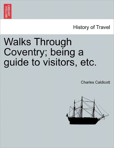 Cover for Charles Caldicott · Walks Through Coventry; Being a Guide to Visitors, Etc. (Paperback Book) (2011)