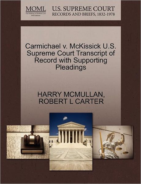 Carmichael V. Mckissick U.s. Supreme Court Transcript of Record with Supporting Pleadings - Harry Mcmullan - Books - Gale Ecco, U.S. Supreme Court Records - 9781270359104 - October 28, 2011