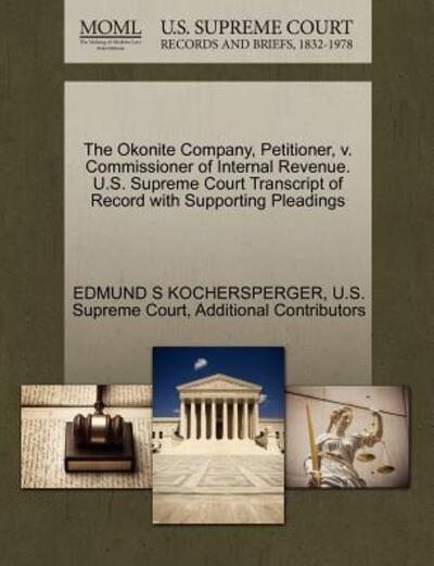 The Okonite Company, Petitioner, V. Commissioner of Internal Revenue. U.s. Supreme Court Transcript of Record with Supporting Pleadings - Edmund S Kochersperger - Bücher - Gale Ecco, U.S. Supreme Court Records - 9781270388104 - 28. Oktober 2011