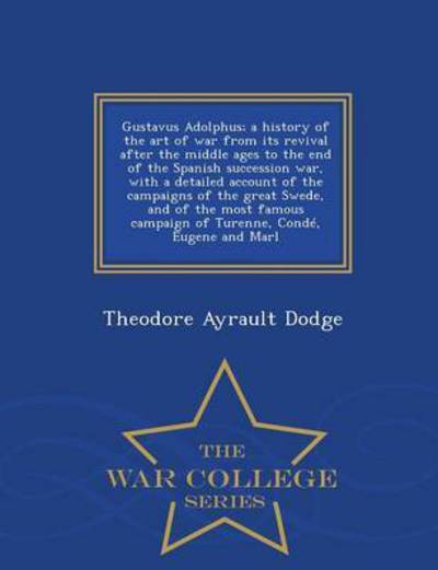 Cover for Theodore Ayrault Dodge · Gustavus Adolphus; a History of the Art of War from Its Revival After the Middle Ages to the End of the Spanish Succession War, with a Detailed Accoun (Paperback Book) (2015)