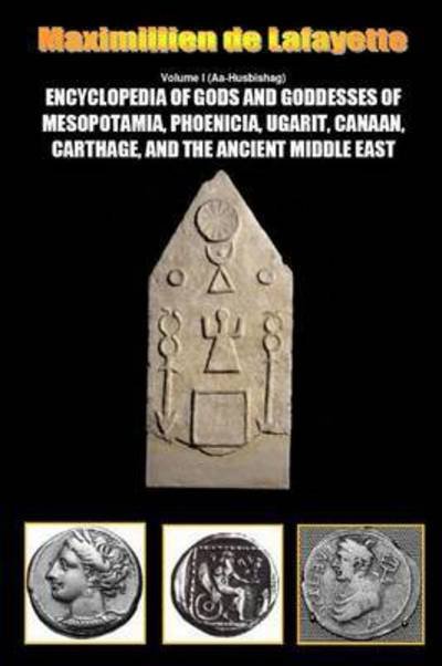 Cover for Maximillien De Lafayette · Encyclopedia of Gods and Goddesses of Mesopotamia Phoenicia, Ugarit, Canaan, Carthage, and the Ancient Middle East. Vol.i (Paperback Book) (2015)