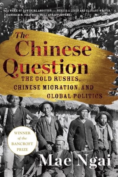 The Chinese Question: The Gold Rushes, Chinese Migration, and Global Politics - Ngai, Mae (Columbia University) - Kirjat - WW Norton & Co - 9781324036104 - perjantai 6. tammikuuta 2023