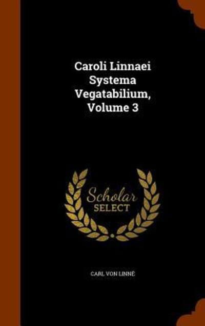 Cover for Carl Von Linne · Caroli Linnaei Systema Vegatabilium, Volume 3 (Hardcover Book) (2015)