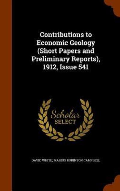 Cover for David White · Contributions to Economic Geology (Short Papers and Preliminary Reports), 1912, Issue 541 (Hardcover Book) (2015)