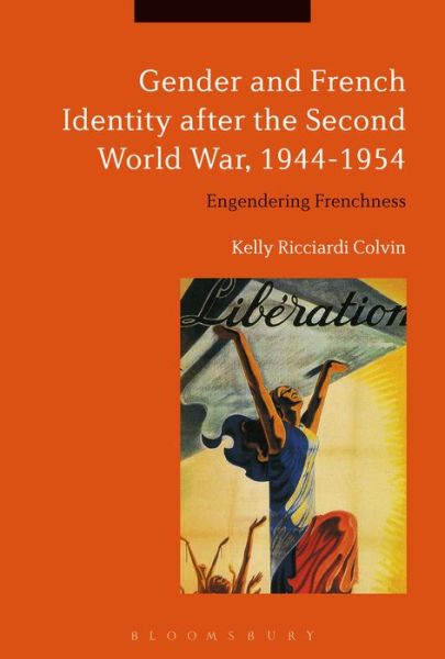 Cover for Colvin, Visiting Assistant Professor Kelly Ricciardi (Brown University, USA) · Gender and French Identity after the Second World War, 1944-1954: Engendering Frenchness (Hardcover Book) (2017)