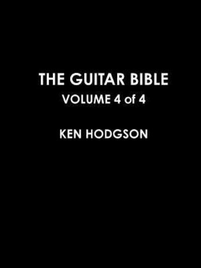 THE GUITAR BIBLE : VOLUME 4 of 4 - Ken Hodgson - Książki - Lulu.com - 9781365105104 - 11 maja 2016