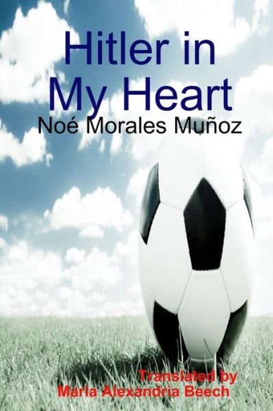 Hitler in My Heart - Noe Morales Munoz - Livros - Lulu.com - 9781387323104 - 26 de outubro de 2017