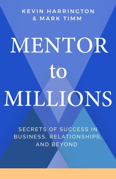 Cover for Kevin Harrington · Mentor to Millions: Secrets of Success in Business, Relationships, and Beyond (Hardcover Book) (2020)