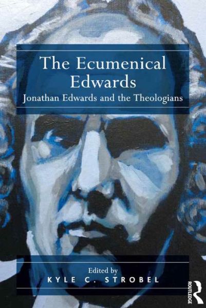 Cover for Kyle C. Strobel · The Ecumenical Edwards: Jonathan Edwards and the Theologians (Hardcover Book) [New edition] (2015)