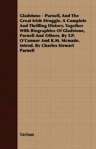 Cover for Gladstone - Parnell, and the Great Irish Struggle. a Complete and Thrilling History. Together with Biographies of Gladstone, Parnell and Others. by ... Mcwade. Introd. by Charles Stewart Parnell (Paperback Book) (2008)