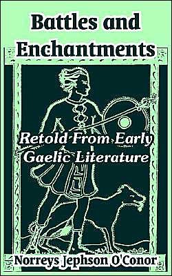 Battles and Enchantments: Retold From Early Gaelic Literature - Norreys Jephson O\'conor - Bøger - University Press of the Pacific - 9781410210104 - 22. december 2003