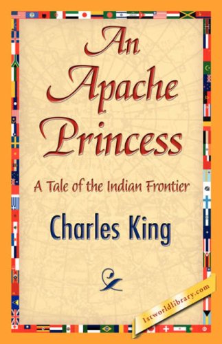 An Apache Princess - Charles King - Böcker - 1st World Library - Literary Society - 9781421845104 - 15 juli 2007