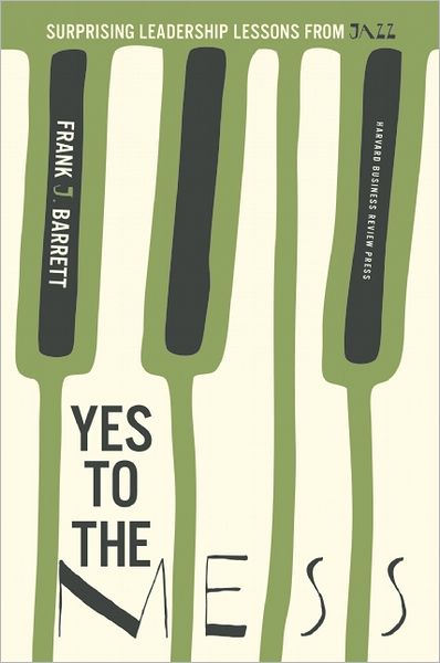 Cover for Frank J. Barrett · Yes to the Mess: Surprising Leadership Lessons from Jazz (Innbunden bok) (2012)