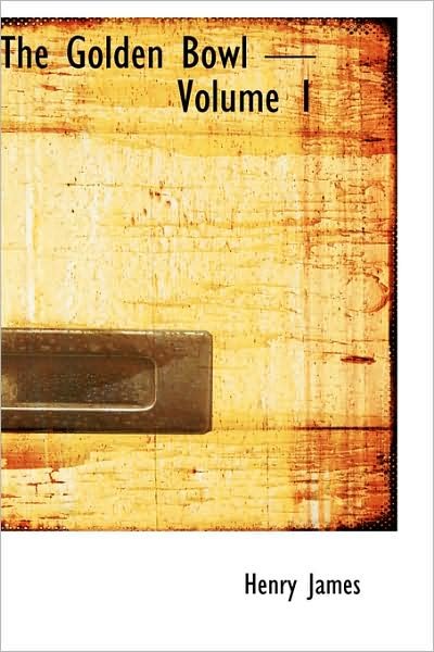 The Golden Bowl  -  Volume 1 - Henry James - Livros - BiblioBazaar - 9781426415104 - 11 de outubro de 2007