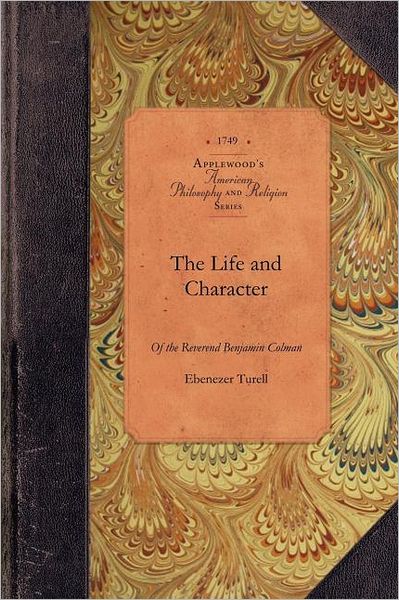 Cover for Ebenezer Turell · Life and Character of Benjamin Colman: Late Pastor of a Church in Boston New-england Who Deceased August 29th 1747 (Amer Philosophy, Religion) (Taschenbuch) (2009)