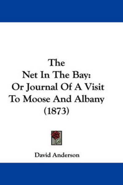 Cover for David Anderson · The Net in the Bay: or Journal of a Visit to Moose and Albany (1873) (Paperback Book) (2008)