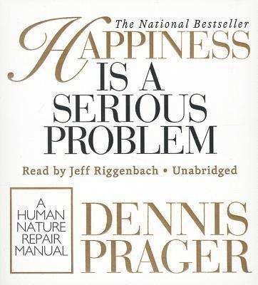 Cover for Dennis Prager · Happiness is a Serious Problem: a Human Nature Repair Manual (CD) (2013)