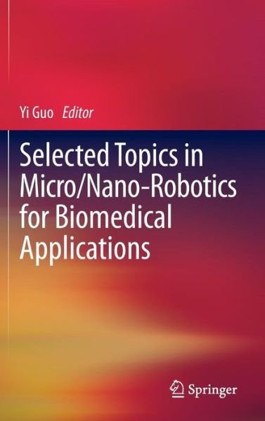 Cover for Yi Guo · Selected Topics in  Micro / Nano-robotics for Biomedical Applications (Innbunden bok) [1st ed. 2012 edition] (2012)