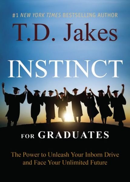 INSTINCT for Graduates: The Power to Unleash Your Inborn Drive and Face Your Unlimited Future - T. D. Jakes - Böcker - FaithWords - 9781455534104 - 7 april 2015