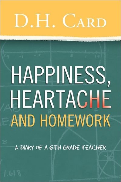 Cover for D H Card · Happiness, Heartache and Homework: (A Diary of a 6th Grade Teacher) (Paperback Bog) (2011)
