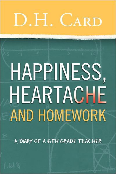 Cover for D H Card · Happiness, Heartache and Homework: (A Diary of a 6th Grade Teacher) (Paperback Book) (2011)