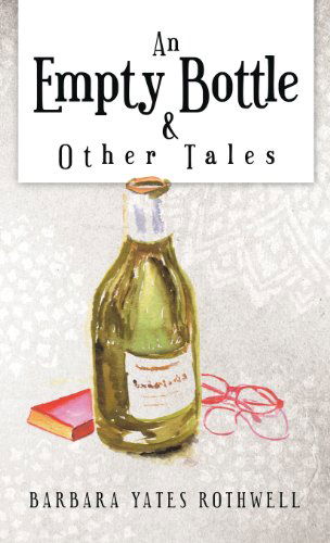 Cover for Barbara Yates Rothwell · An Empty Bottle and Other Tales (Hardcover Book) (2012)