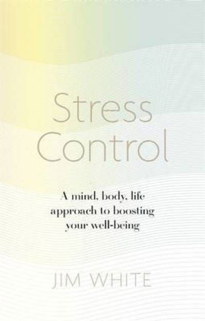 Stress Control: A Mind, Body, Life Approach to Boosting  Your Well-being - Jim White - Bøger - Little, Brown Book Group - 9781472137104 - 2. marts 2017