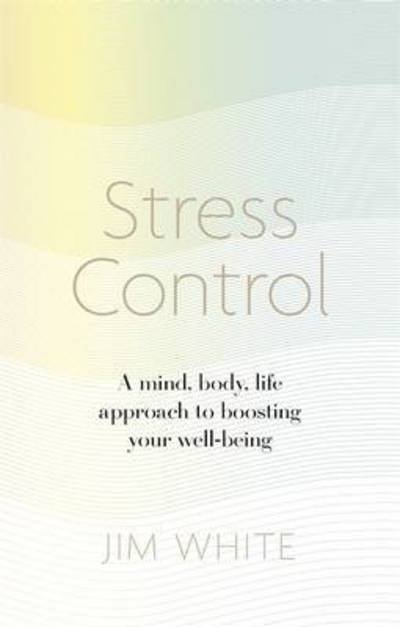 Stress Control: A Mind, Body, Life Approach to Boosting  Your Well-being - Jim White - Libros - Little, Brown Book Group - 9781472137104 - 2 de marzo de 2017